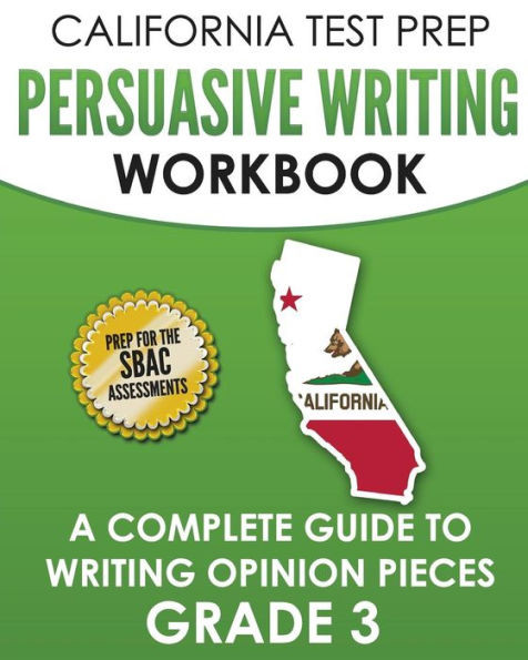 CALIFORNIA TEST PREP Persuasive Writing Workbook Grade 3: A Complete Guide to Writing Opinion Pieces