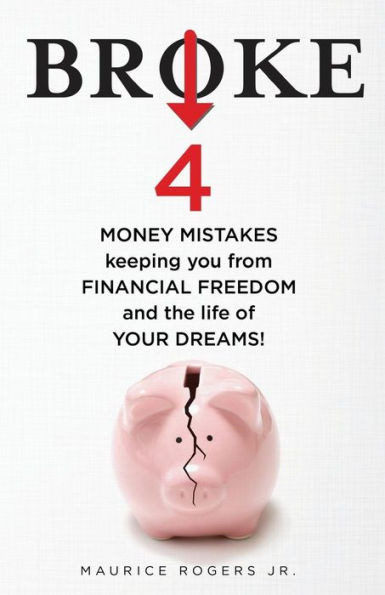 BROKE: 4 Money mistakes keeping you from financial freedom and the life of your dreams