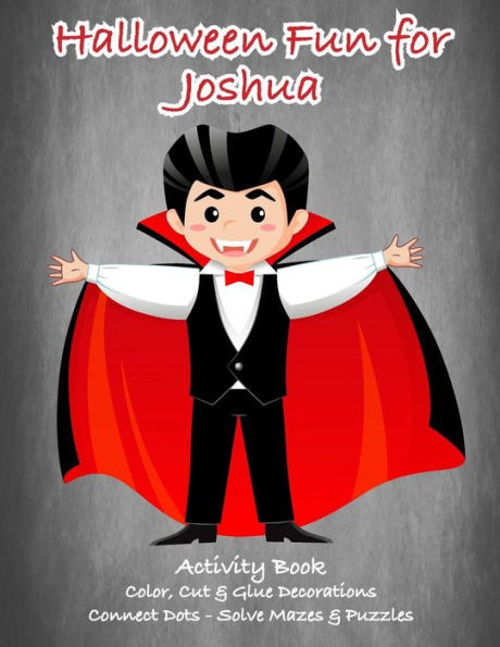 Halloween Fun for Joshua Activity Book : Color, Cut & Glue Decorations - Connect Dots - Solve Mazes & Puzzles
