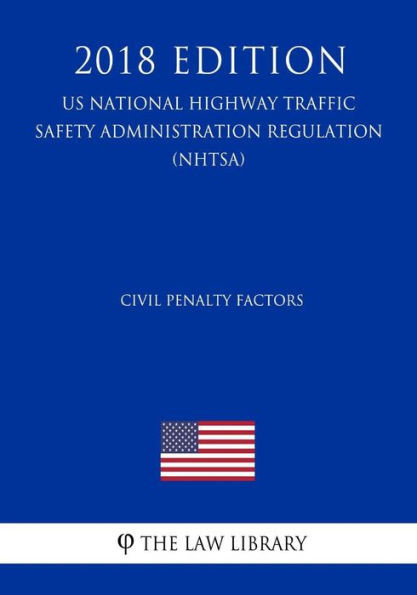 Civil Penalty Factors (US National Highway Traffic Safety Administration Regulation) (NHTSA) (2018 Edition)