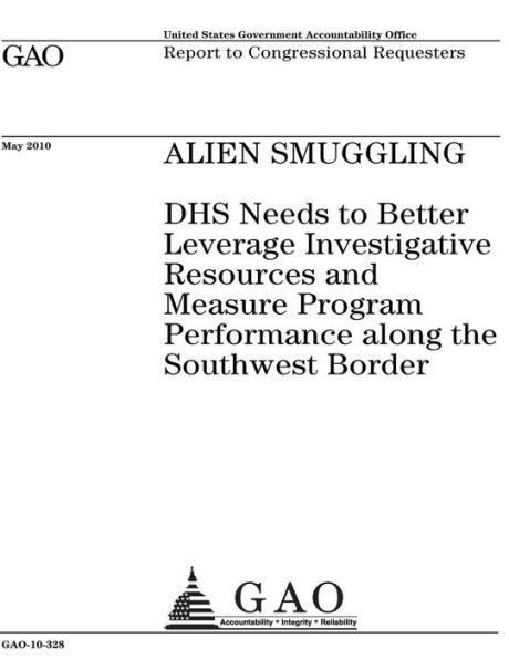 Alien smuggling :DHS needs to better leverage investigative resources and measure program performance along the southwest border : report to congressional requesters.