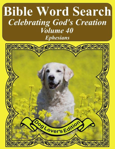Bible Word Search Celebrating God's Creation Volume 40: Ephesians Extra Large Print (Bible Word Find Dog Lover's Edition)