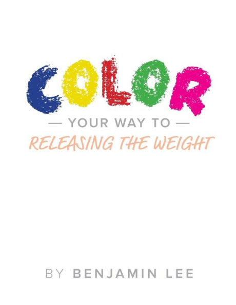 Color Your Way Through Releasing The Weight: A Fun Way To Releasing The Weight (Color Your Way Series)