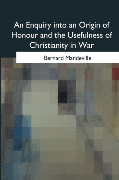 An Enquiry into an Origin of Honour and the Usefulness of Christianity in War
