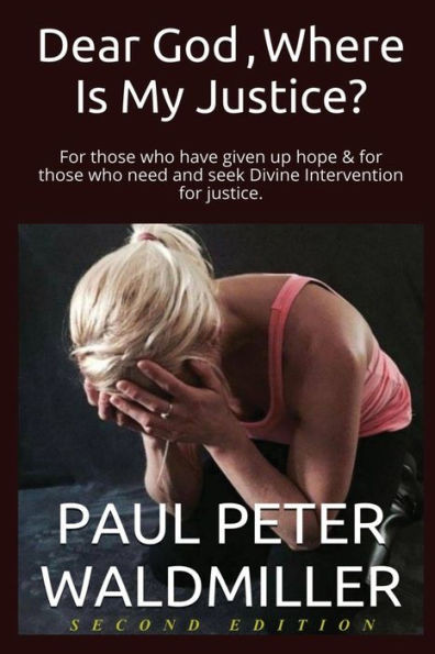 Dear God, Where Is My Justice? Second Edition: For those who have given up hope & for those who need and seek Divine Intervention for justice.