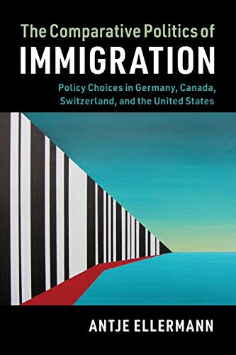 The Comparative Politics of Immigration: Policy Choices in Germany, Canada, Switzerland, and the United States (Cambridge Studies in Comparative Politics) - Paperback