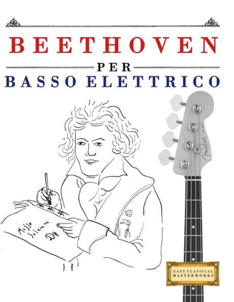 Beethoven per Basso Elettrico: 10 Pezzi Facili per Basso Elettrico Libro per Principianti (Italian Edition)