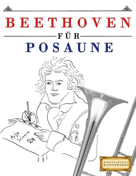 Beethoven fUr Posaune: 10 Leichte StUcke fUr Posaune Anfänger Buch (German Edition)