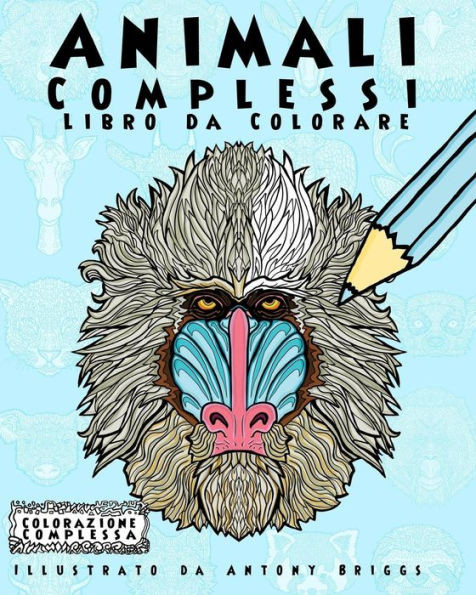 Animali Complessi - Libro da Colorare: Divertimento rilassante per adulti e bambini (Colorazione Complessa) (Italian Edition)