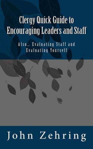 Clergy Quick Guide to Encouraging Leaders and Staff: Also Evaluating Staff and Evaluating Yourself (Clergy Guides)