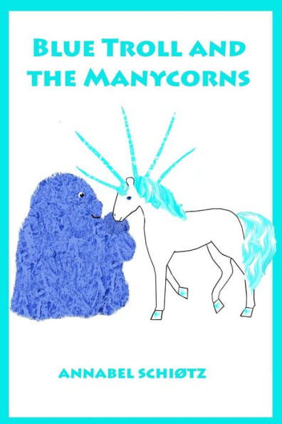 Blue Troll and the Manycorns: A troll story for children (Troll Stories)