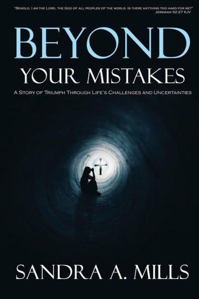 Beyond Your Mistakes: A Story of Triumph through Life's Challenges and Uncertainties