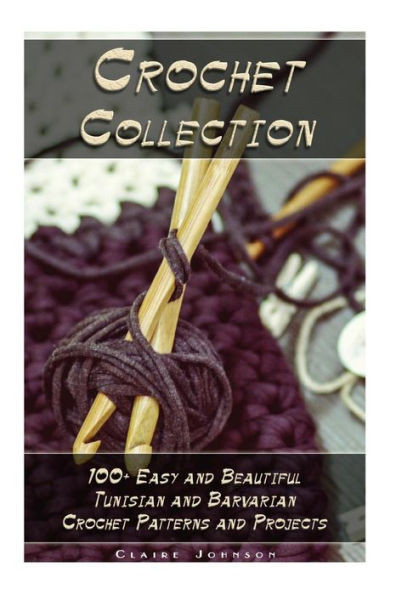 Crochet Collection: 100+ Easy and Beautiful Tunisian and Barvarian Crochet Patterns and Projects: (Tunisian Crochet for Beginners) (tunisian crochet stitch guide)