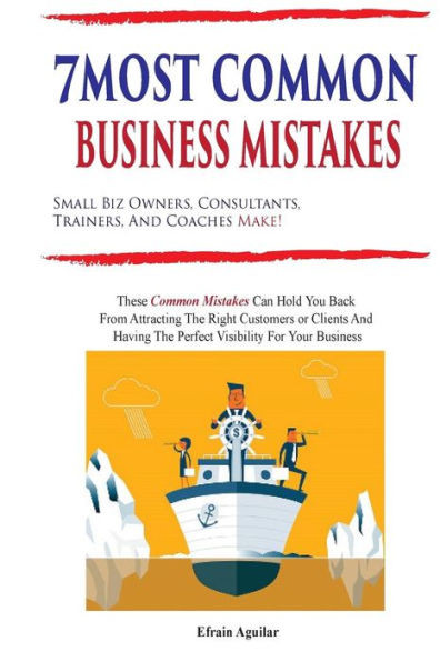 7 Most Common Business Mistakes: Small Biz Owners, Consultants, Trainers, And Coaches Make