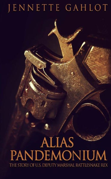 Alias Pandemonium: The story of U.S. Deputy Marshal Rattlesnake Rex