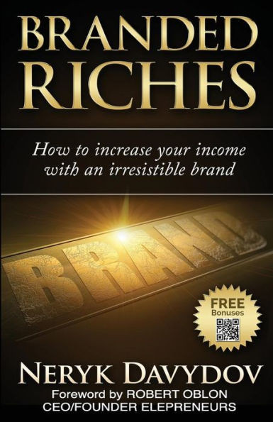 Branded Riches: How To Increase Your Income With An Irresistible Brand