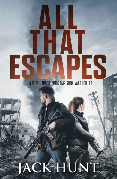 All That Escapes: A Post-Apocalyptic EMP Survival Thriller (Lone Survivor)