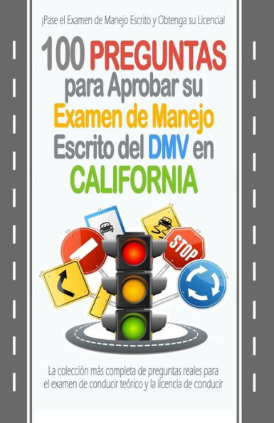 100 Preguntas para Aprobar su Examen de Manejo Escrito del DMV en California: La colecciOn más completa de preguntas reales para el examen de ... y la licencia de conducir. (Spanish Edition)