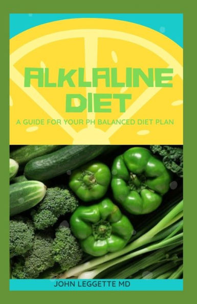 ALKLALINE DIET: A GUIDE FOR YOUR PH BALANCED DIET PLAN