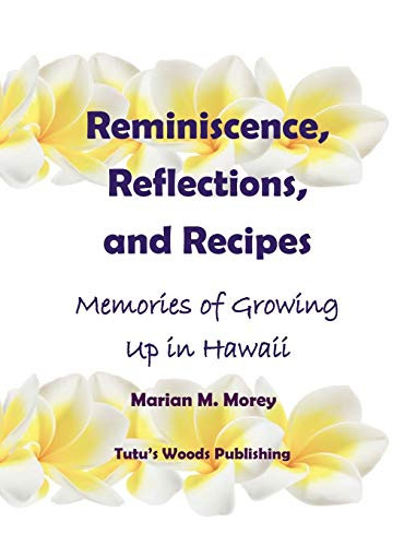Reminiscence, Reflections, and Recipes: Memories of Growing up in Hawaii - Hardcover