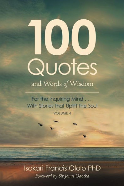 100 QUOTES AND WORDS OF WISDOM: FOR THE INQUIRING MIND WITH STORIES THAT UPLIFT THE SOUL