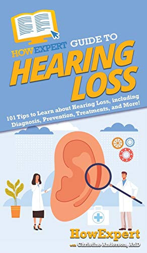 HowExpert Guide to Hearing Loss: 101 Tips to Learn about Hearing Loss, including Diagnosis, Prevention, Treatments, and More! - Hardcover