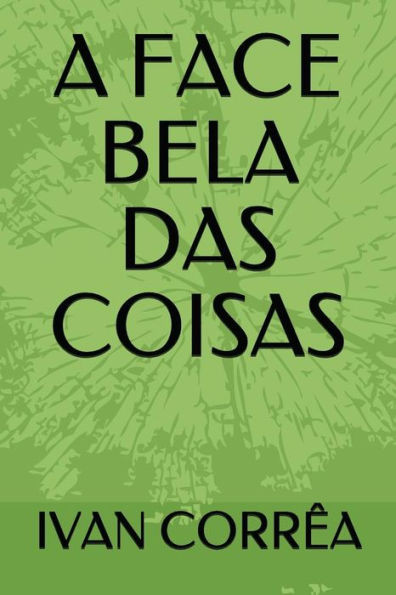 A FACE BELA DAS COISAS (Portuguese Edition)