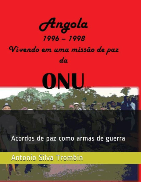 Angola, 1996 - 1998 Vi-vendo em uma missao de paz da ONU: Acordos de paz como armas de guerra (Portuguese Edition)