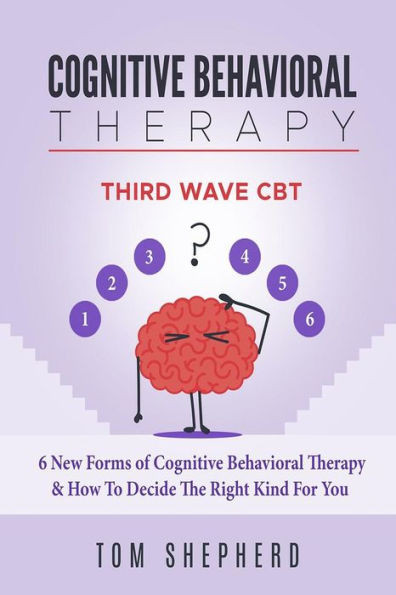 Cognitive Behavioral Therapy: Third Wave CBT: 6 New Forms of Cognitive Behavioral Therapy & How To Decide The Right Kind For You