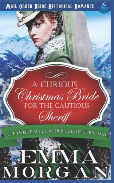 A Curious Christmas Bride for the Cautious Sheriff: Mail Order Bride Historical Romance (The Twelve Mail Order Brides of Christmas)