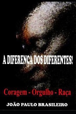 A DIFERENÇA DOS DIFERENTES!: ORGULHO - RAÇA - CORAGEM (Portuguese Edition)
