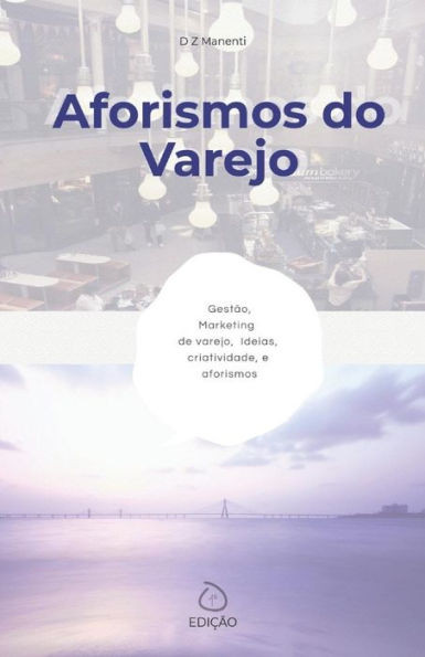 Aforismos do Varejo: Gestão, Marketing de Varejo, Ideias, Criatividade e Aforismos (Volume I) (Portuguese Edition)