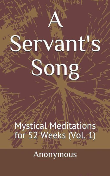 A Servant's Song: Mystical Meditations for 52 Weeks (Vol. 1)