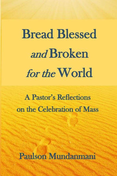 Bread Blessed and Broken for the World: A Pastor's Reflections on the Celebration of Mass