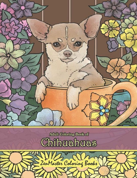 Adult Coloring Book of Chihuahuas: Chihuahuas Coloring Book for Adults for Relaxation and Stress Relief (Coloring Books for Grownups)
