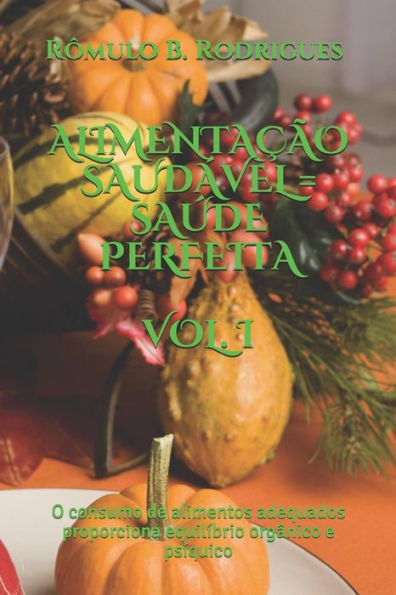 ALIMENTAÇÃO SAUDÁVEL = SAÚDE PERFEITA VOL. I: O consumo de alimentos adequados proporciona equilíbrio orgânico e psíquico (NUTRIÇÃO) (Portuguese Edition)