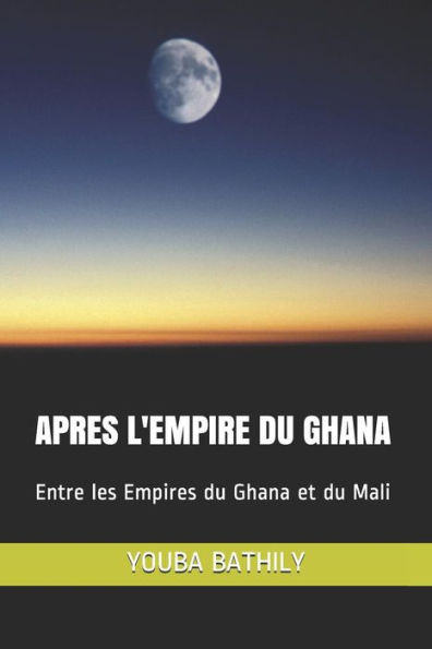APRES L'EMPIRE DU GHANA: Entre les Empires du Ghana et du Mali (French Edition)