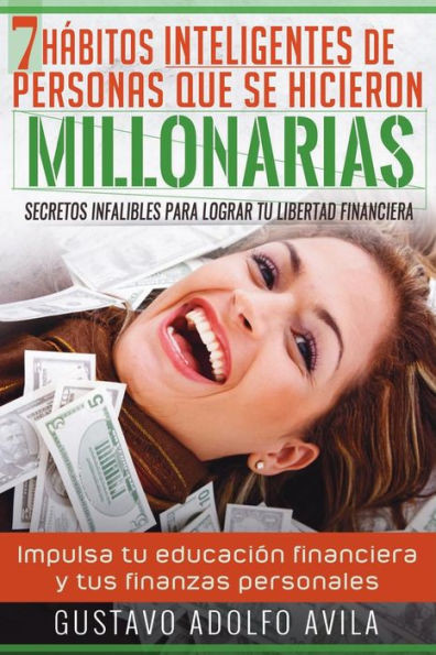 7 habitos inteligentes de personas que se hicieron millonarias: Secretos infalibles para lograr tu libertad financiera. Impulsa tu educación financiera y tus finanzas personales. (Spanish Edition)