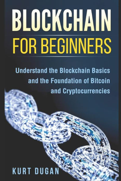 Blockchain for Beginners: Understand the Blockchain Basics and the Foundation of Bitcoin and Cryptocurrencies