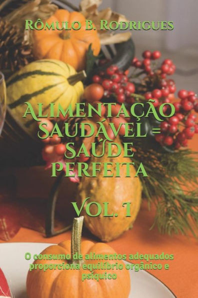 Alimentação Saudável = Saúde Perfeita - Vol. I: O consumo de alimentos adequados prporciona equilíbrio orgânico e psíquico (NUTRIÇÃO) (Portuguese Edition)