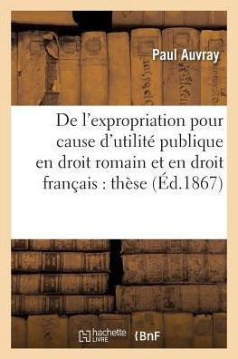 De l'expropriation pour cause d'utilité publique en droit romain et en droit français: thèse (Sciences Sociales) (French Edition)