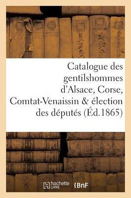 Catalogue des gentilshommes d'Alsace, Corse, Comtat-Venaissin élection des députés (Histoire) (French Edition)