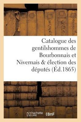 Catalogue des gentilshommes de Bourbonnais et Nivernais élection des députés (Histoire) (French Edition)