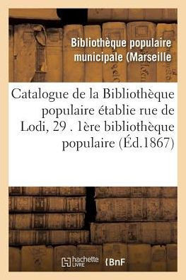 Catalogue de la Bibliothèque populaire établie rue de Lodi, 29 . 1ère bibliothèque populaire (Generalites) (French Edition)