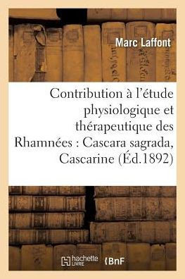 Contribution à l'étude physiologique et thérapeutique des Rhamnées Cascara sagrada, Cascarine (Sciences) (French Edition)