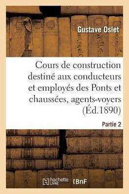 Cours de construction destinE aux conducteurs et employEs des Ponts et chaussEes. Partie2 (French Edition)