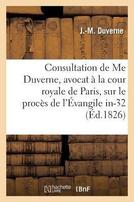 Consultation de Me Duverne, avocat à la cour royale de Paris, sur le procès de l'Évangile in-32 (Sciences Sociales) (French Edition)