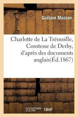 Charlotte de La Trémoille, Comtesse de Derby, d'après des documents anglais (Litterature) (French Edition)