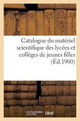 Catalogue du matériel scientifique des lycées et collèges de jeunes filles (Sciences) (French Edition)