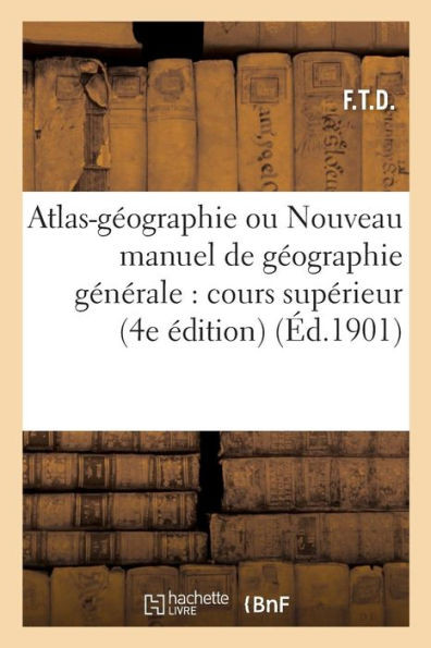 Atlas-géographie ou Nouveau manuel de géographie générale, cours supérieur, description physique (Histoire) (French Edition)